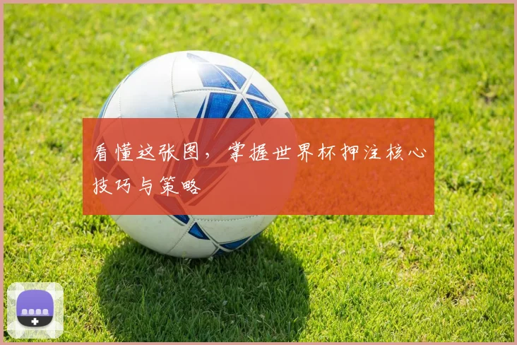 看懂这张图，掌握世界杯押注核心技巧与策略